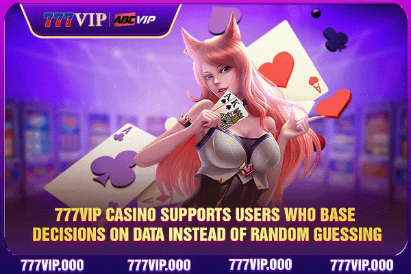 777VIP Casino supports users who base decisions on data instead of random guessing