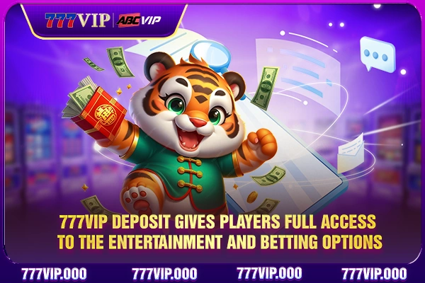 777VIP deposit gives players full access to the entertainment and betting options