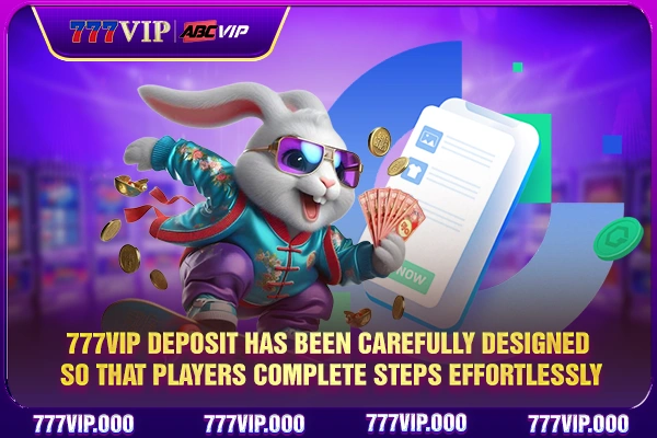 777VIP deposit has been carefully designed so that players complete steps effortlessly