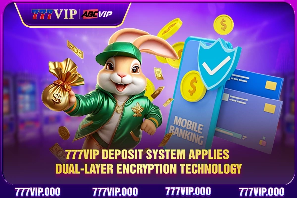 777VIP deposit system applies dual‑layer encryption technology