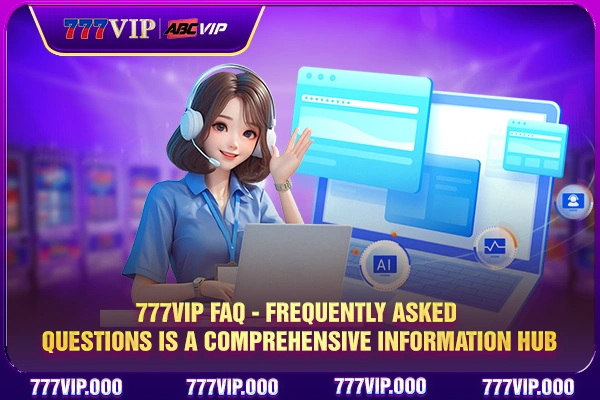 777VIP FAQ - Frequently asked questions is a comprehensive information hub