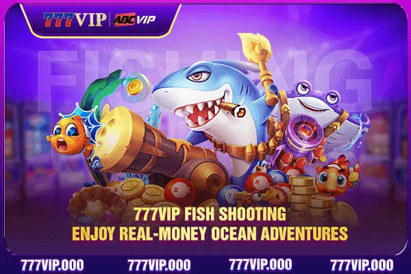 777VIP Fish Shooting - Enjoy Real-Money Ocean Adventures