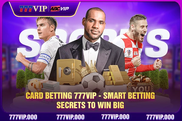 Card Betting 777VIP - Smart Betting Secrets To Win Big