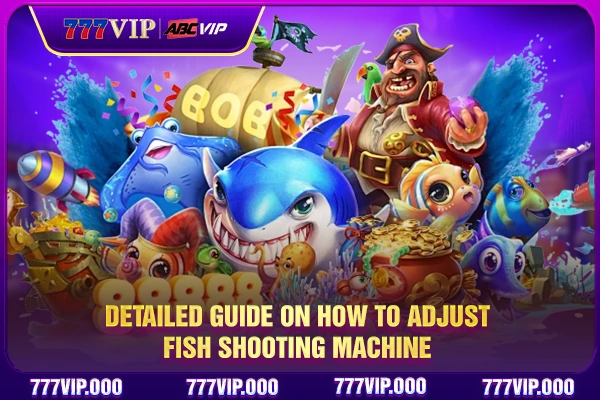 Detailed guide on how to adjust fish shooting machine