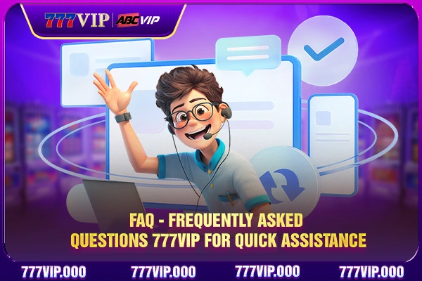 FAQ - Frequently Asked Questions 777VIP For Quick Assistance