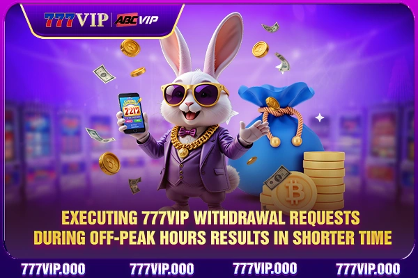 Executing 777VIP withdrawal requests during off‑peak hours results in shorter time