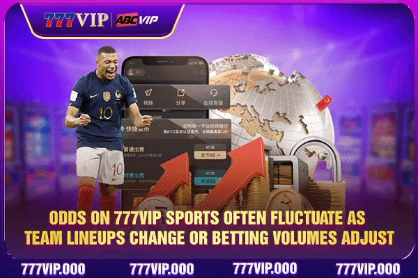 Odds on 777VIP Sports often fluctuate as team lineups change or betting volumes adjust