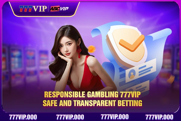 Responsible Gambling 777VIP - Safe And Transparent Betting