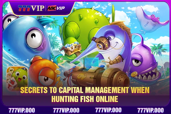 Secrets to capital management when hunting fish online