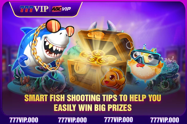 Smart fish shooting tips to help you easily win big prizes