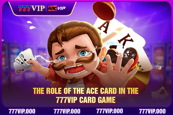 The role of the Ace card in the 777VIP card game