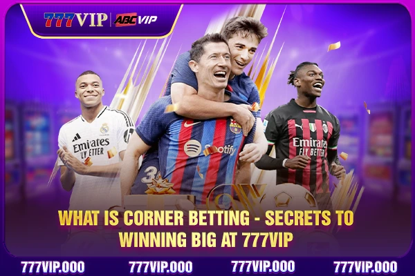 What is Corner Betting - Secrets to Winning Big At 777VIP